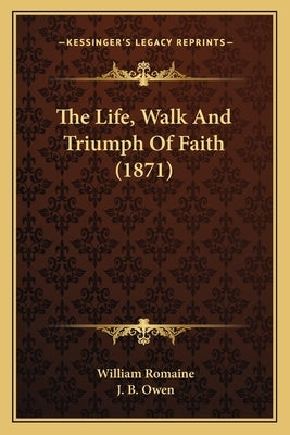 The Life, Walk And Triumph Of Faith (1871) by Romaine, William