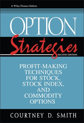 Option Strategies: Profit-Making Techniques for Stock, Stock Index, and Commodity Options by Smith, Courtney