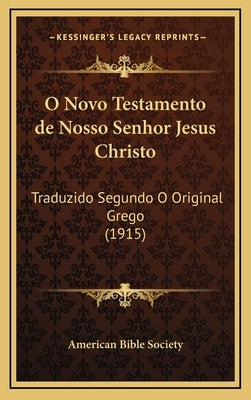 O Novo Testamento de Nosso Senhor Jesus Christo: Traduzido Segundo O Original Grego (1915) by American Bible Society