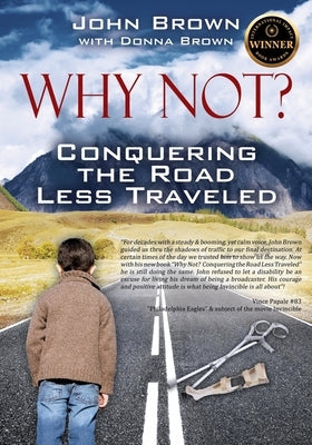 Why Not? Conquering The Road Less Traveled by Brown, John