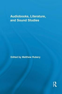 Audiobooks, Literature, and Sound Studies by Rubery, Matthew