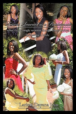 Lessons Learned as a Bridesmaid: What Every Single Woman Should Know Before Becoming a Bride by Jean, Larissa Dayana