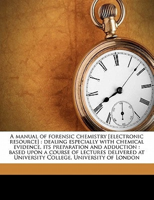 A Manual of Forensic Chemistry [electronic Resource]: Dealing Especially with Chemical Evidence, Its Preparation and Adduction: Based Upon a Course of by Jago, William