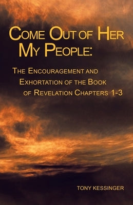 Come out of Her My People: : the Encouragement and Exhortation by Kessinger, Tony