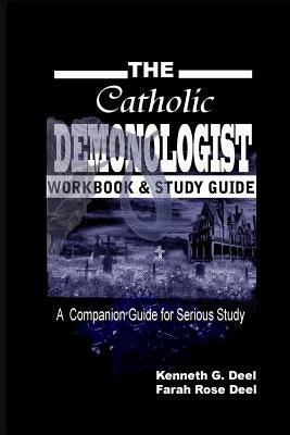 The Catholic Demonologist: Workbook and Study Guide: A companion guidebook for the serious Demonology study by Deel, Kenneth G.