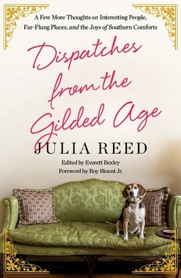 Dispatches from the Gilded Age: A Few More Thoughts on Interesting People, Far-Flung Places, and the Joys of Southern Comforts by Reed, Julia