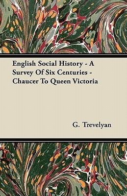 English Social History - A Survey of Six Centuries - Chaucer to Queen Victoria by Trevelyan, G.