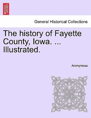 The history of Fayette County, Iowa. ... Illustrated. by Anonymous