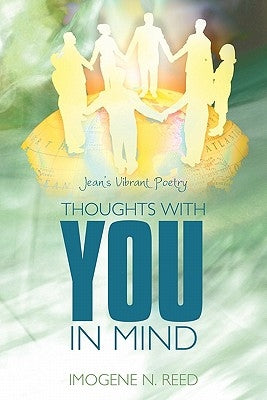 Thoughts With YOU In Mind: Jean's Vibrant Poetry by Reed, Imogene N.