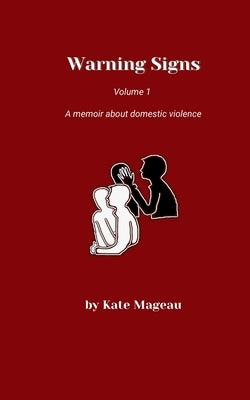 Warning Signs Volume 1: A memoir about domestic violence by Mageau, Kate