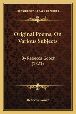 Original Poems, On Various Subjects: By Rebecca Gooch (1821) by Gooch, Rebecca