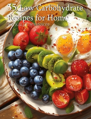 55 Low Carbohydrate Recipes for Home by Johnson, Kelly