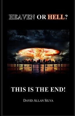Heaven or Hell? This Is the End! by Silva, David Allan