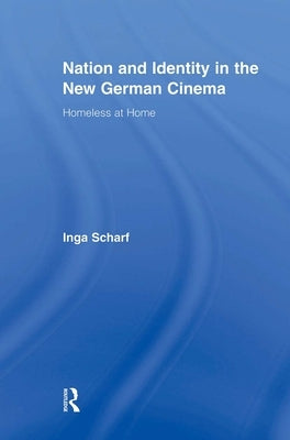 Nation and Identity in the New German Cinema: Homeless at Home by Scharf, Inga