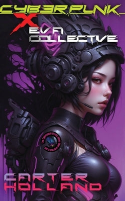 Cyberpunk X E.V.A. Collective: A Sci-fi Dark Erotic Fantasy by Holland, Carter