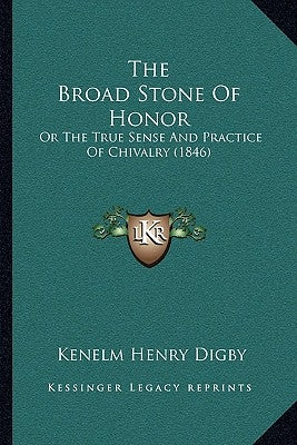 The Broad Stone Of Honor: Or The True Sense And Practice Of Chivalry (1846) by Digby, Kenelm Henry