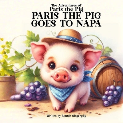 Paris the Pig Goes to Napa: The Adventures of Paris the Pig by Gingerysty, Bonnie J.