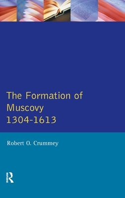 The Formation of Muscovy 1300 - 1613 by Crummey, Robert O.