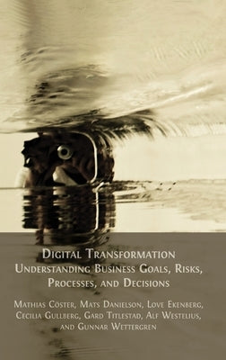 Digital Transformation: Understanding Business Goals, Risks, Processes, and Decisions by C&#195;&#182;ster, Mathias