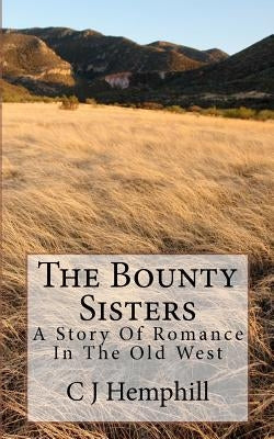The Bounty Sisters: A Story of Romance Set in the Old West by Hemphill, C. J.