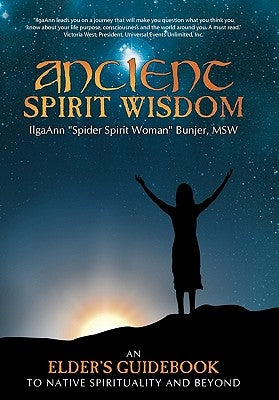 Ancient Spirit Wisdom: An Elder's Guidebook to Native Spirituality and Beyond by Bunjer, Ilgaann Spider Spirit Woman