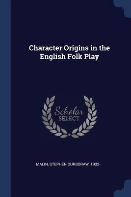 Character Origins in the English Folk Play by Malin, Stephen Durboraw