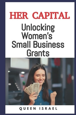 Her Capital: Unlocking Women's Small Business Grants by Israel, Queen