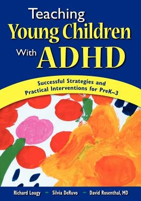 teaching Young Children with ADHD: Successful Strategies and Practical Interventions for PreK-3 by Lougy, Richard A.