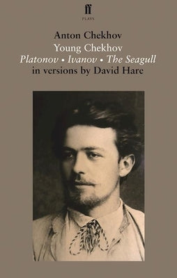 Young Chekhov: Platonov, Ivanov, the Seagull by Chekhov, Anton