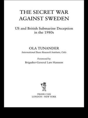 The Secret War Against Sweden: Us and British Submarine Deception in the 1980s by Tunander, Ola