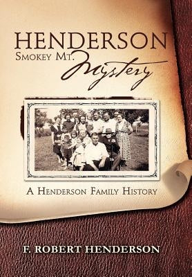 Henderson Smokey Mt. Mystery: A Henderson Family History by Henderson, F. Robert