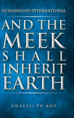 And the Meek Shall Inherit Earth by Kho, Ghazali