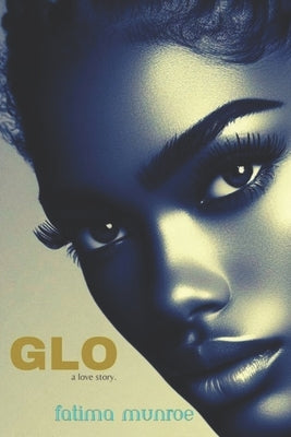 Glo: A Love Story by Munroe, Fatima