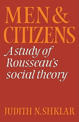 Men and Citizens: A Study of Rousseau's Social Theory by Shklar, Judith N.