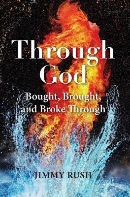 Through God: Bought, Brought, and Broke Through by Rush, Jimmy