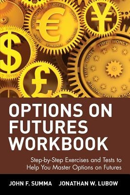 Options on Futures Workbook: Step-By-Step Exercises and Tess to Help You Master Options on Futures by Summa, John F.