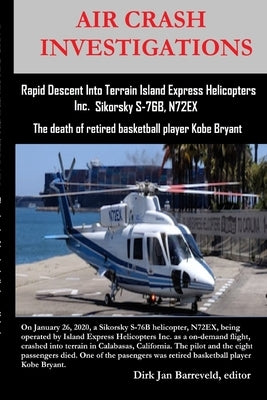 AIR CRASH INVESTIGATIONS - Rapid Descent Into Terrain Island Express Helicopters Inc. Sikorsky S-76B, N72EX: The death of retired basketball player Ko by Barreveld, Dirk Jan
