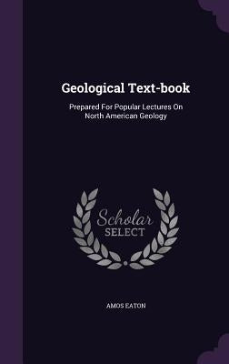 Geological Text-book: Prepared For Popular Lectures On North American Geology by Eaton, Amos