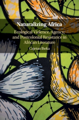 Naturalizing Africa by Iheka, Cajetan