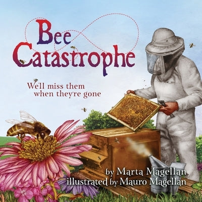 Bee Catastrophe: We'll Miss Them When They're Gone: We'll Miss Them When They are Gone by Magellan, Marta