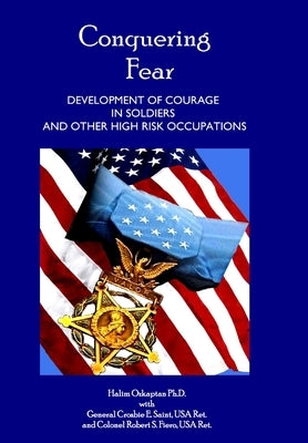 Conquering Fear - Development of Courage in Soldiers and Other High Risk Occupations by Ozkaptan, Halim