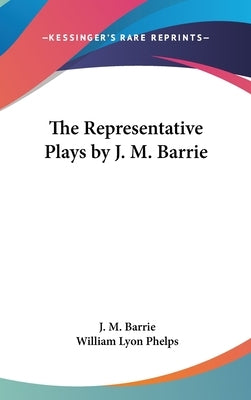 The Representative Plays by J. M. Barrie by Barrie, J. M.