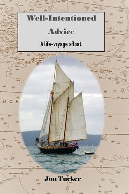 Well-Intentioned Advice: A Life-Voyage Afloat by Tucker, Jon