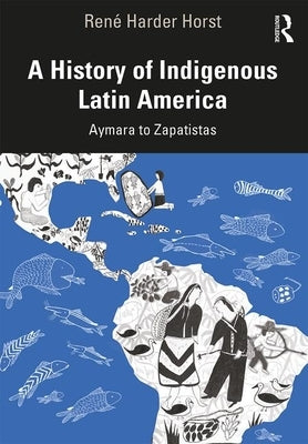 A History of Indigenous Latin America: Aymara to Zapatistas by Harder Horst, RenÃ©
