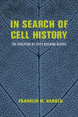 In Search of Cell History: The Evolution of Life's Building Blocks by Harold, Franklin M.