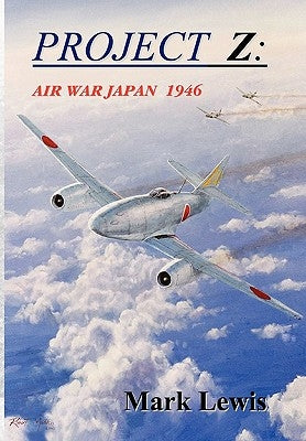 Project Z: Air War Japan 1946 by Lewis, Mark