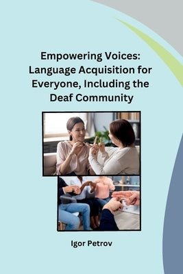 Empowering Voices: Language Acquisition for Everyone, Including the Deaf Community by Igor Petrov