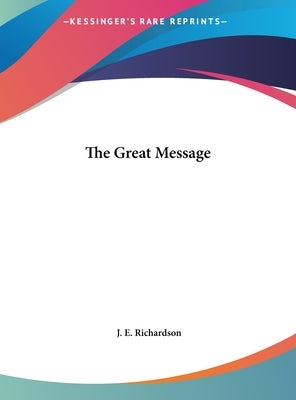 The Great Message by Richardson, J. E.