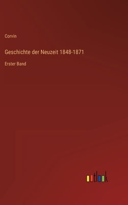 Geschichte der Neuzeit 1848-1871: Erster Band by Corvin