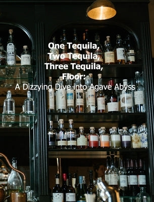 One Tequila, Two Tequila, Three Tequila: A dizzying dive into agave abyss by T-H-Ã-O